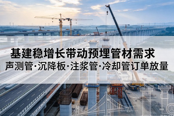 金凤基建稳增长带动预埋监测管材需求，声测管、沉降板、注浆管订单持续放量